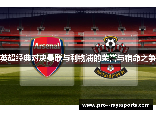 英超经典对决曼联与利物浦的荣誉与宿命之争 英超经典对决曼联与利物浦的荣誉与宿命之争
