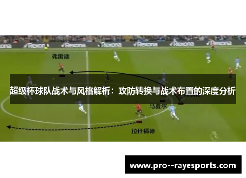 超级杯球队战术与风格解析:攻防转换与战术布置的深度分析 超级杯球队战术与风格解析:攻防转换与战术布置的深度分析