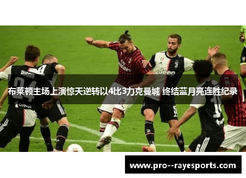 布莱顿主场上演惊天逆转以4比3力克曼城 终结蓝月亮连胜纪录 布莱顿主场上演惊天逆转以4比3力克曼城 终结蓝月亮连胜纪录