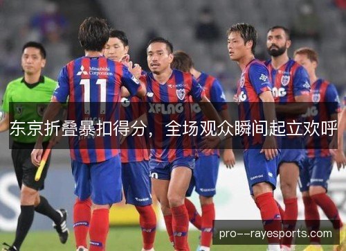 东京折叠暴扣得分，全场观众瞬间起立欢呼